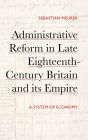 Administrative Reform in Late Eighteenth-Century Britain and its Empire: A System of Economy