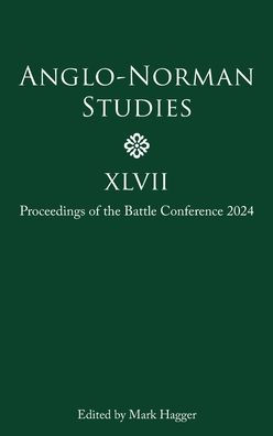 Anglo-Norman Studies XLVII: Proceedings of the Battle Conference 2024