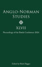Anglo-Norman Studies XLVII: Proceedings of the Battle Conference 2024