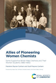 Title: Allies of Pioneering Women Chemists: Some Supportive British Male Chemists and Their Women Students (1880-1930), Author: Marelene Rayner-Canham