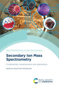 Title: Secondary Ion Mass Spectrometry: Fundamentals, Advancements and Applications, Author: Pawel Piotr Michalowski