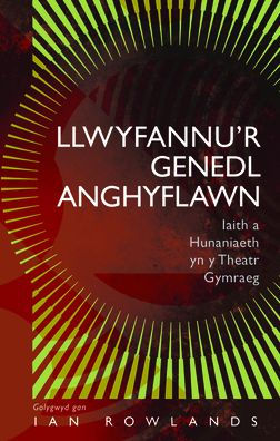 Llwyfannu'r Genedl Anghyflawn: Iaith a Hunaniaeth yn y Theatr Gymraeg