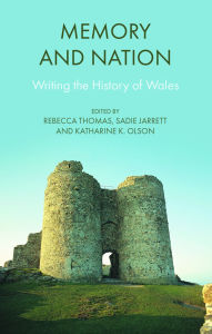Title: Memory and Nation: Writing the History of Wales, Author: Rebecca Thomas