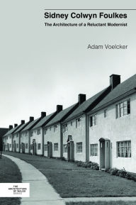 Title: Sidney Colwyn Foulkes: The Architecture of a Reluctant Modernist, Author: Adam Voelcker