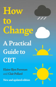 Title: A Practical Guide to CBT: How to Change, Author: Elaine Iljon Foreman