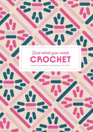 Title: Crochet: Just What You Need, Author: Marie-Noëlle Bayard