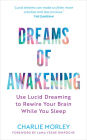 Dreams of Awakening (Revised Edition): Use Lucid Dreaming to Rewire Your Brain While You Sleep