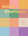 Colour Confidence: A Practical Handbook to Embracing Colour in Your Home