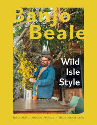 Title: Wild Isle Style: Resourceful And Sustainable Interior Design Ideas, Author: Banjo Beale