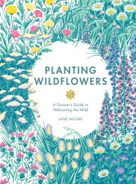 Title: Planting Wildflowers: A Grower's Guide, Author: Moore Jane