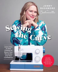Title: Sewing the Curve: Learn How to Sew Clothes to Boost Your Wardrobe and Your Confidence, Author: Jenny Rushmore