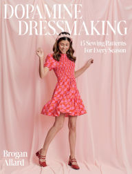 Title: Dopamine Dressmaking: 15 Sewing Patterns for Every Season, Author: Brogan Allard