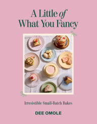 Title: A Little of What You Fancy: Irresistible Small-batch Bakes, Author: Dee Omole
