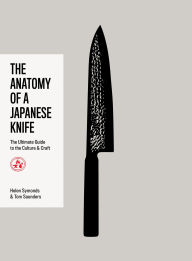 Title: The Anatomy of a Japanese Knife: The Ultimate Guide to the Culture and Craft, Author: Helen Symonds