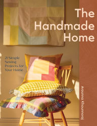 Title: The Handmade Home: 21 Simple Sewing Projects for Your Home, Author: Arounna Khounnoraj