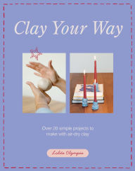 Title: Clay Your Way: Over 20 simple projects to make with air-dry clay, Author: Lolita Olympia