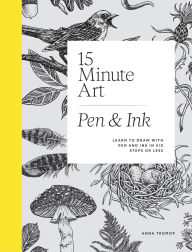 Title: 15-minute Art Pen and Ink: Learn to Draw with Pen and Ink in Six Steps or Less, Author: Anna Tromop