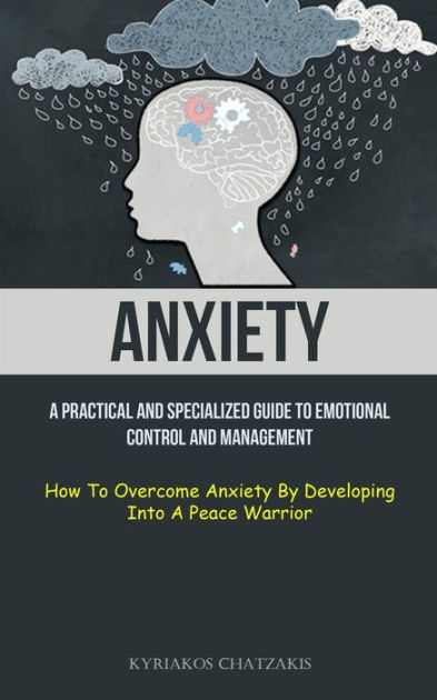 Anxiety A Practical And Specialized Guide To Emotional Control And