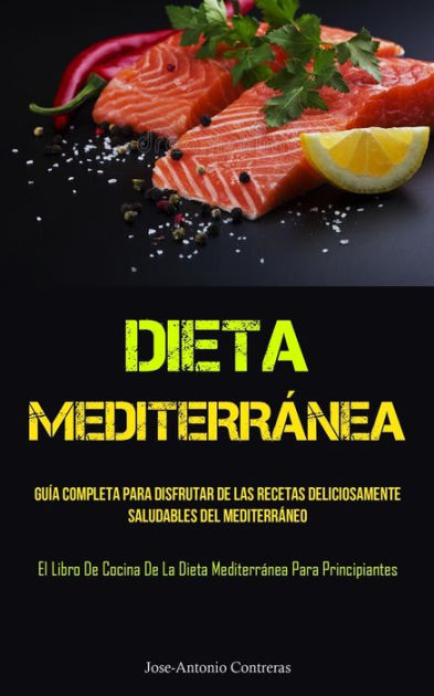 Dieta Mediterránea Guía Completa Para Disfrutar De Las Recetas Deliciosamente Saludables Del 2132