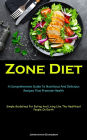 Zone Diet: A Comprehensive Guide To Nutritious And Delicious Recipes That Promote Health (Simple Guidelines For Eating And Living Like The Healthiest People On Earth)