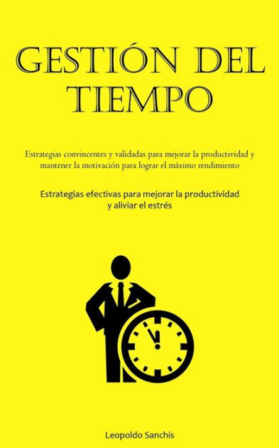 Gestión Del Tiempo Estrategias convincentes y validadas para mejorar