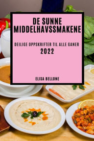 Title: DE SUNNE MIDDELHAVSSMAKENE 2022: DEILIGE OPPSKRIFTER TIL ALLE GANER, Author: ELISA BELLONE