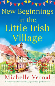 Title: New Beginnings in the Little Irish Village: A completely addictive and gorgeous feel-good romance, Author: Michelle Vernal
