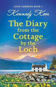 Title: The Diary from the Cottage by the Loch: An utterly heart-warming, gripping and emotional Scottish romance, Author: Kennedy Kerr
