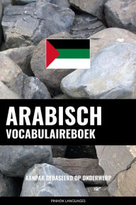 Title: Arabisch vocabulaireboek: Aanpak Gebaseerd Op Onderwerp, Author: Pinhok Languages
