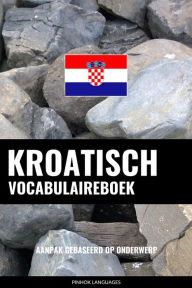 Title: Kroatisch vocabulaireboek: Aanpak Gebaseerd Op Onderwerp, Author: Pinhok Languages