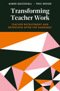 Title: Transforming Teacher Work: Teacher Recruitment and Retention After the Pandemic, Author: Aimee Quickfall