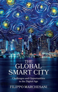 Title: The Global Smart City: Challenges and Opportunities in the Digital Age, Author: Filippo Marchesani