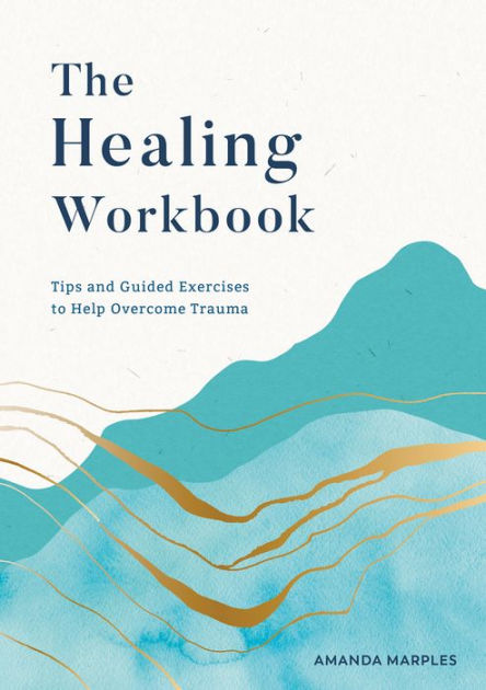 The Healing Workbook: Tips and Guided Exercises to Help Overcome Trauma by  Amanda Marples, Paperback