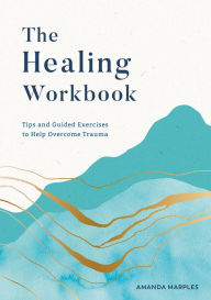 Title: The Healing Workbook: Tips and Guided Exercises to Help Overcome Trauma, Author: Amanda Marples