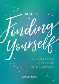 Title: 30 Steps to Finding Yourself: An Interactive Journey to Self-Discovery, Author: Sally Hope