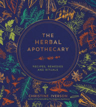 Title: The Herbal Apothecary: Recipes, Remedies and Rituals, Author: Christine Iverson
