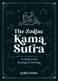 Title: The Zodiac Kama Sutra: A Guide to the Sexology of Astrology, Author: Lydia Levine