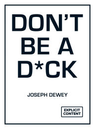 Title: Don't Be a D*ck: A Self-Help Guide to Being F*cking Awesome, Author: Joseph Dewey