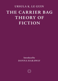 Title: The Carrier Bag Theory of Fiction, Author: Ursula K. Le Guin