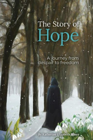 Title: The Story of Hope: A journey from despair to freedom, Author: Katherine Elizabeth James