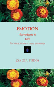 Title: EMOTION THE MACHINERY OF LIFE: The Missing Factors of Happy Relationships, Author: Zsa Zsa Tudos