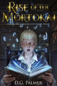 Title: Rise of The Mortokai: The Second Chronicle of Daniel Welsh, Author: D.G. Palmer