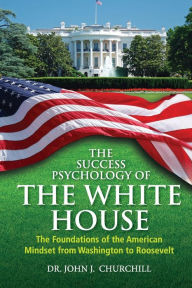 Title: The Success Psychology of The White House, Author: Dr John J. Churchill