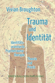 Title: Trauma und Identitï¿½t: Identitï¿½tsorientierte Psychotraumatherapie Theorie & Praxis, Author: Vivian Broughton