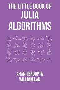 Title: The Little Book of Julia Algorithms: A workbook to develop fluency in Julia programming, Author: William Lau