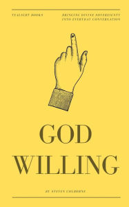 Title: God Willing: Bringing Divine Sovereignty into Everyday Conversation, Author: Steven Colborne