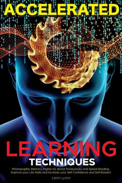 Accelerated Learning Techniques: Learn, Improve And Master Any New