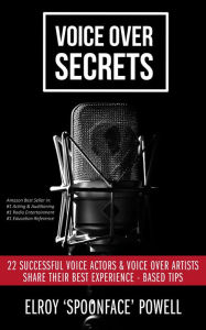 Title: Voice Over Secrets: 22 Successful Voice Actors & Voice Over Artists Share Their Best Experience-based Tips, Author: Elroy Powell