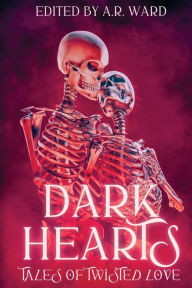 Title: Dark Hearts: Tales of Twisted Love, Author: A R Ward