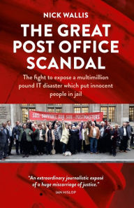 Title: The Great Post Office Scandal: The Fight to Expose A Multimillion Pound Scandal Which Put Innocent People in Jail, Author: Nick Wallis